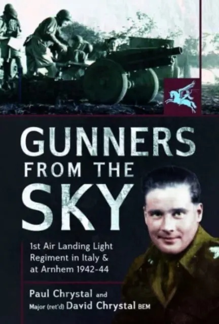 Tüzérek az égből: Az 1. légi leszálló könnyűezred Olaszországban és Arnhemben, 1942-1944 - Gunners from the Sky: 1st Air Landing Light Regiment in Italy and at Arnhem, 1942-44