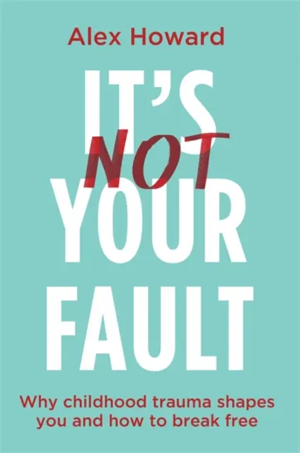 Nem a te hibád - Miért formál téged a gyermekkori trauma és hogyan szabadulj ki belőle - It's Not Your Fault - Why Childhood Trauma Shapes You and How to Break Free