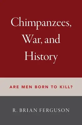 Csimpánzok, háború és történelem: A férfiak gyilkolásra születtek? - Chimpanzees, War, and History: Are Men Born to Kill?