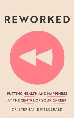 Átdolgozva: Az egészség és a boldogság a karrierje középpontjában - Reworked: Health and Happiness at the Centre of Your Career