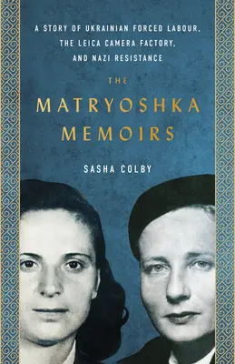 A Matrjoska-emlékiratok: Az ukrán kényszermunka, a Leica fényképezőgépgyár és a náci ellenállás története - The Matryoshka Memoirs: A Story of Ukrainian Forced Labour, the Leica Camera Factory, and Nazi Resistance