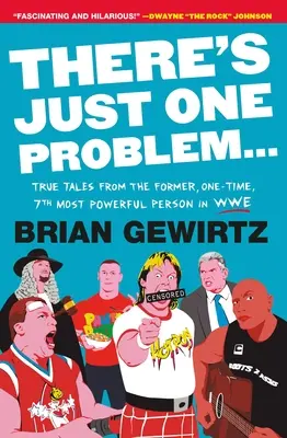 There's Just One Problem...: Igaz történetek a Wwe egykori, egyszeri, 7. legerősebb személyétől - There's Just One Problem...: True Tales from the Former, One-Time, 7th Most Powerful Person in Wwe