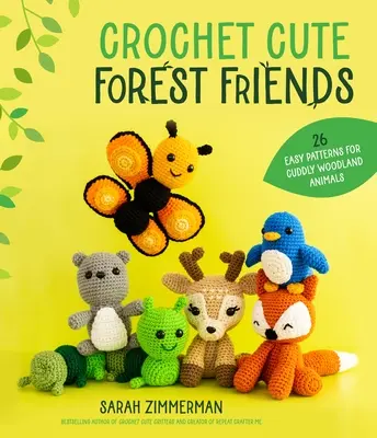 Horgolás Aranyos erdei barátok: 26 egyszerű minta ölelgetős erdei állatokhoz - Crochet Cute Forest Friends: 26 Easy Patterns for Cuddly Woodland Animals