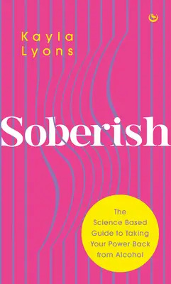 Józan: A tudományosan megalapozott útmutató ahhoz, hogy visszaszerezd a hatalmad az alkoholtól. - Soberish: The Science-Based Guide to Taking Your Power Back from Alcohol