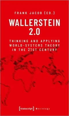 Wallerstein 2.0: A világrendszer-elmélet gondolkodása és alkalmazása a 21. században - Wallerstein 2.0: Thinking and Applying World-Systems Theory in the 21st Century