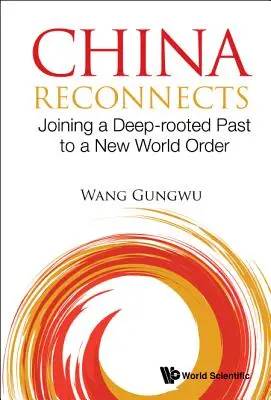 China Reconnects: A mélyen gyökerező múlt és az új világrend összekapcsolása - China Reconnects: Joining a Deep-Rooted Past to a New World Order