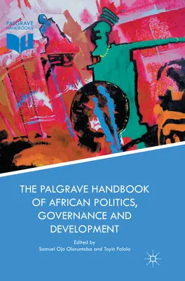 The Palgrave Handbook of African Politics, Governance and Development (Az afrikai politika, kormányzás és fejlődés Palgrave-kézikönyve) - The Palgrave Handbook of African Politics, Governance and Development