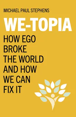 We-Topia: Hogyan tette tönkre az ego a világot és hogyan hozhatjuk helyre - We-Topia: How Ego Broke the World and How We Can Fix It