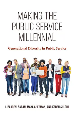 A közszolgálat évezredessé tétele: Generációs sokszínűség a közszolgálatban - Making the Public Service Millennial: Generational Diversity in Public Service