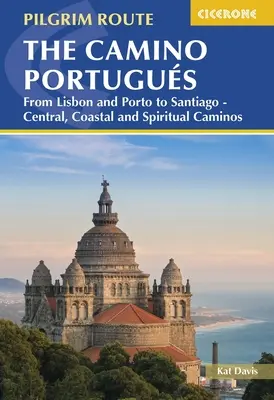 A Camino Portugus: Lisszabontól és Portótól Santiagóig - Központi, tengerparti és spirituális Caminók - The Camino Portugus: From Lisbon and Porto to Santiago - Central, Coastal and Spiritual Caminos