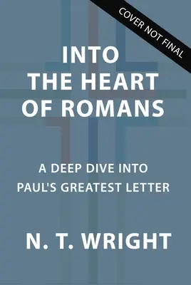 A római levél szívébe: A Deep Dive Dive Into Paul's Greatest Letter (Pál apostol legnagyobb levele) - Into the Heart of Romans: A Deep Dive Into Paul's Greatest Letter