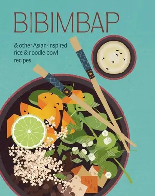 Bibimbap: És más ázsiai ihletésű rizs és tészta tál receptek - Bibimbap: And Other Asian-Inspired Rice & Noodle Bowl Recipes