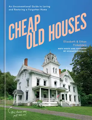 Olcsó régi házak: Szokatlan útmutató egy elfeledett otthon szeretetéhez és helyreállításához - Cheap Old Houses: An Unconventional Guide to Loving and Restoring a Forgotten Home