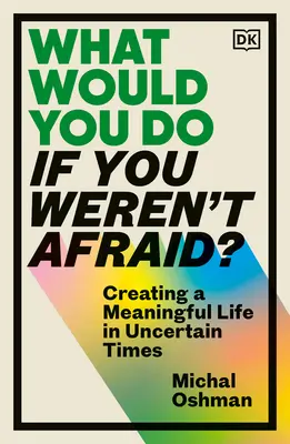 Mit tennél, ha nem félnél? Tartalmas életet teremteni bizonytalan időkben - What Would You Do If You Weren't Afraid?: Creating a Meaningful Life in Uncertain Times