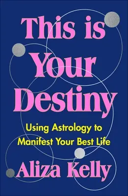 Ez a te végzeted: Az asztrológia felhasználásával a legjobb életed manifesztálására - This Is Your Destiny: Using Astrology to Manifest Your Best Life