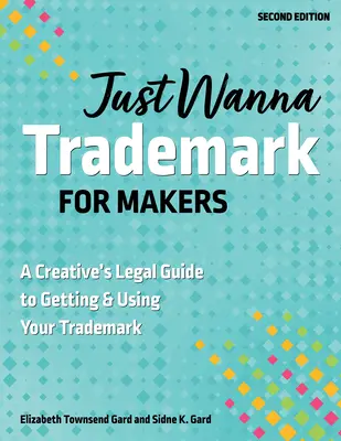 Csak a döntéshozóknak akarnak védjegyet: A Creative's Legal Guide to Getting & Using Your Trademark (Egy kreatív jogi útmutatója a védjegy megszerzéséhez és használatához) - Just Wanna Trademark for Makers: A Creative's Legal Guide to Getting & Using Your Trademark