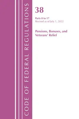 Code of Federal Regulations, Title 38 Pensions Bonuses 0-17, 2022. július 1-jétől felülvizsgálva (Office of the Federal Register (U S )). - Code of Federal Regulations, Title 38 Pensions Bonuses 0-17, Revised as of July 1, 2022 (Office of the Federal Register (U S ))