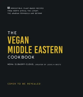 A vegán közel-keleti szakácskönyv: 60 ellenállhatatlan, növényi alapú recept Észak-Afrikából, a Levantéból, az Arab-félszigetről és azon túlról - The Vegan Middle Eastern Cookbook: 60 Irresistible, Plant-Based Recipes from North Africa, the Levant, the Arabian Peninsula and Beyond