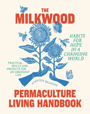 A Milkwood permakultúrás életmód kézikönyve: Reményt adó szokások egy változó világban - The Milkwood Permaculture Living Handbook: Habits for Hope in a Changing World