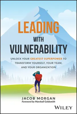 Vezetés a sebezhetőséggel: Unlock Your Greatest Superpower to Transform Yourself, Your Team, and Your Organization (A legnagyobb szupererő felszabadítása önmagad, a csapatod és a szervezeted átalakításához) - Leading with Vulnerability: Unlock Your Greatest Superpower to Transform Yourself, Your Team, and Your Organization