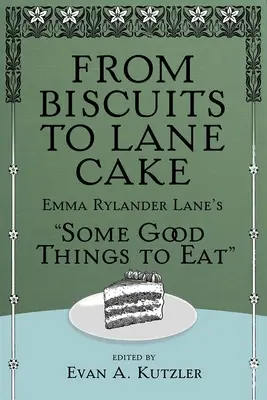 A kekszektől a Lane-tortáig: Emma Rylander Lane Néhány jó dolog, amit meg lehet enni - From Biscuits to Lane Cake: Emma Rylander Lane's Some Good Things to Eat