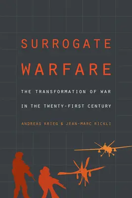 Helyettesítő hadviselés: A háború átalakulása a huszonegyedik században - Surrogate Warfare: The Transformation of War in the Twenty-First Century