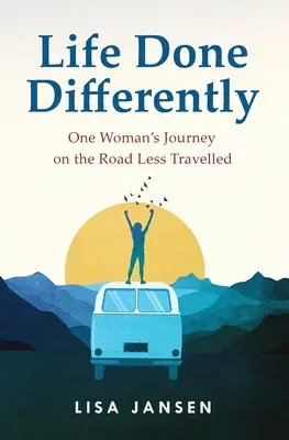 Az élet másképp: Egy nő utazása a kevésbé járt úton - Life Done Differently: One Woman's Journey on the Road Less Travelled