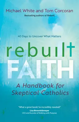 Újjáépített hit: Kézikönyv szkeptikus katolikusok számára - Rebuilt Faith: A Handbook for Skeptical Catholics