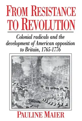 Az ellenállástól a forradalomig: A gyarmati radikálisok és az amerikai ellenzék kialakulása..... - From Resistance to Revolution: Colonial Radicals and the Development of American Opposition.....