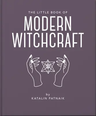 A modern boszorkányság kis könyve: Mágikus bevezetés a hitek és a gyakorlatok világába - The Little Book of Modern Witchcraft: A Magical Introduction to the Beliefs and Practice