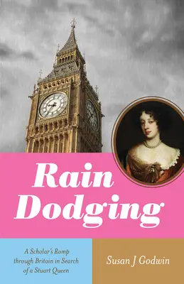 Esőelkerülés: Egy tudós tombolása Nagy-Britanniában egy Stuart-királynőt keresve - Rain Dodging: A Scholar's Romp Through Britain in Search of a Stuart Queen