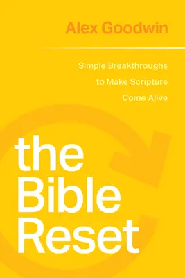 A Biblia visszaállítása: Egyszerű áttörések a Szentírás életre keltéséhez - The Bible Reset: Simple Breakthroughs to Make Scripture Come Alive