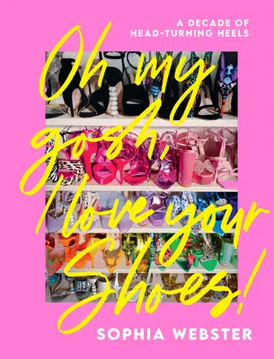 Oh My Gosh, I Love Your Shoes: Egy évtizednyi figyelemfelkeltő sarokcipő - Oh My Gosh, I Love Your Shoes: A Decade of Head-Turning Heels