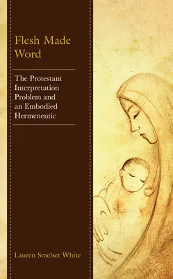 Testet öltött szó: A protestáns értelmezési probléma és a megtestesült hermeneutika - Flesh Made Word: The Protestant Interpretation Problem and an Embodied Hermeneutic