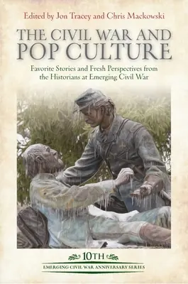 A polgárháború és a popkultúra: Kedvenc történetek és friss nézőpontok a feltörekvő polgárháború történészeitől - The Civil War and Pop Culture: Favorite Stories and Fresh Perspectives from the Historians of Emerging Civil War