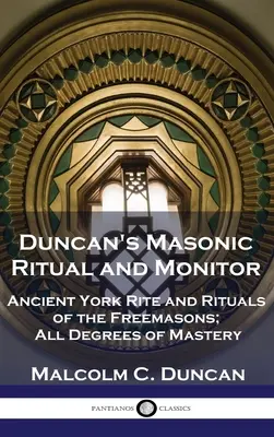 Duncan szabadkőműves rituáléja és monitorja: Ancient York Rite and Rituals of the Freemasons; All Degrees of Mastery (A szabadkőművesek ősi yorki rítusa és szertartásai) - Duncan's Masonic Ritual and Monitor: Ancient York Rite and Rituals of the Freemasons; All Degrees of Mastery