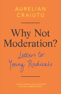 Miért nem a mértékletesség? Levelek fiatal radikálisokhoz - Why Not Moderation?: Letters to Young Radicals