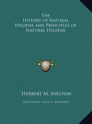 A természetes higiénia története és a természetes higiénia alapelvei - The History of Natural Hygiene and Principles of Natural Hygiene