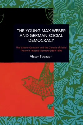 A fiatal Max Weber és a német szociáldemokrácia: Weber Weber: A folytonosság és a változás krónikája - The Young Max Weber and German Social Democracy: Chronicling Continuity and Change