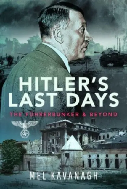 Hitler utolsó napjai: A Fhrerbunker és azon túl - Hitler's Last Days: The Fhrerbunker and Beyond