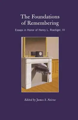 Az emlékezés alapjai: Roediger, III. tiszteletére írt esszék - The Foundations of Remembering: Essays in Honor of Henry L. Roediger, III