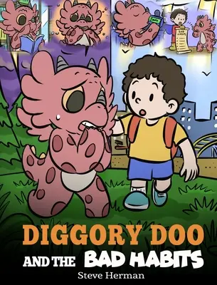 Diggory Doo és a rossz szokások: Egy sárkány története a rossz szokások megtöréséről és azok jó szokásokkal való felváltásáról - Diggory Doo and the Bad Habits: A Dragon's Story About Breaking Bad Habits and Replace Them with Good Ones