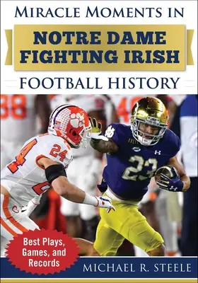 Csodálatos pillanatok a Notre Dame Fighting Irish futballtörténetében: A legjobb játékok, meccsek és rekordok - Miracle Moments in Notre Dame Fighting Irish Football History: Best Plays, Games, and Records