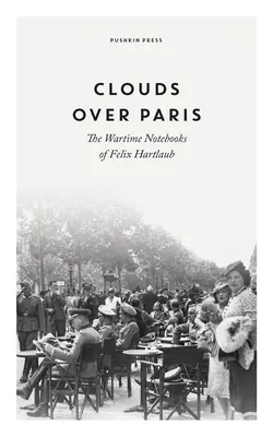 Felhők Párizs felett: Felix Hartlaub háborús jegyzetfüzetei - Clouds Over Paris: The Wartime Notebooks of Felix Hartlaub