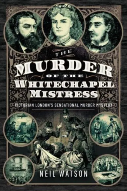 A whitechapeli szerető meggyilkolása: A viktoriánus London szenzációs gyilkossági rejtélye - The Murder of the Whitechapel Mistress: Victorian London's Sensational Murder Mystery