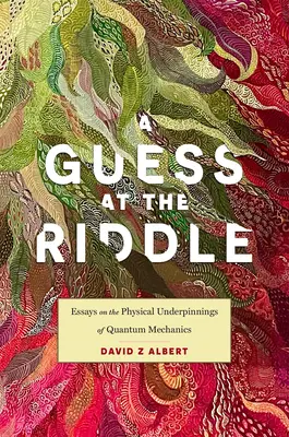 A Guess at the Riddle: Esszék a kvantummechanika fizikai alapjairól - A Guess at the Riddle: Essays on the Physical Underpinnings of Quantum Mechanics