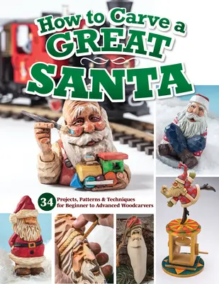 Hogyan faragjunk nagyszerű Mikulást: 30 projekt, mintázat és technika kezdőknek és haladóknak. - How to Carve a Great Santa: 30 Projects, Patterns & Techniques for Beginner to Advanced Woodcarvers