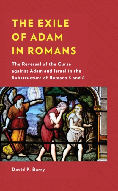 Ádám száműzetése a római levélben: Az Ádám és Izrael elleni átok megfordítása a Római levél 5. és 8. fejezetének alfejezetében - The Exile of Adam in Romans: The Reversal of the Curse Against Adam and Israel in the Substructure of Romans 5 and 8