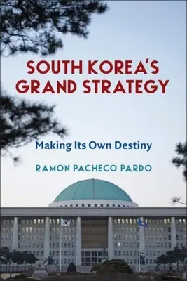 Dél-Korea nagy stratégiája: A saját sorsát alakítja - South Korea's Grand Strategy: Making Its Own Destiny