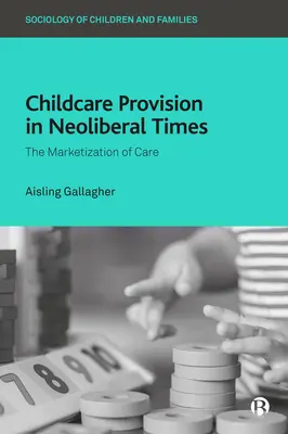 Gyermekgondozás a neoliberális időkben: A gondozás piacosítása - Childcare Provision in Neoliberal Times: The Marketization of Care